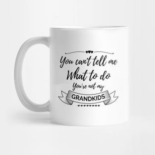 You can't tell me what to do, you're not my grandkids, grandchildren Mug